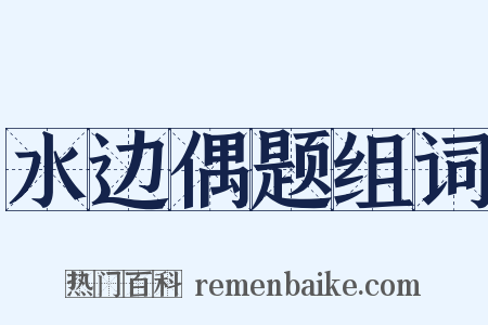 水边偶题组词是什么意思的图片